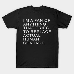 I'm a fan of anything that tries to replace actual human contact | TBBT T-Shirt